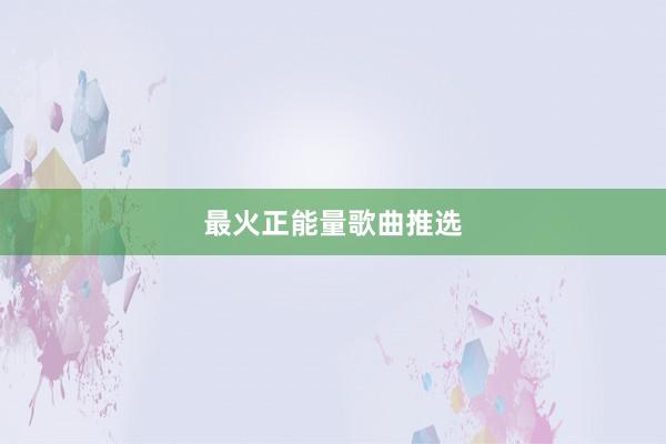 最火正能量歌曲推选