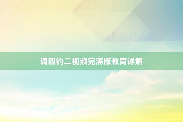 调四钓二视频完满版教育详解